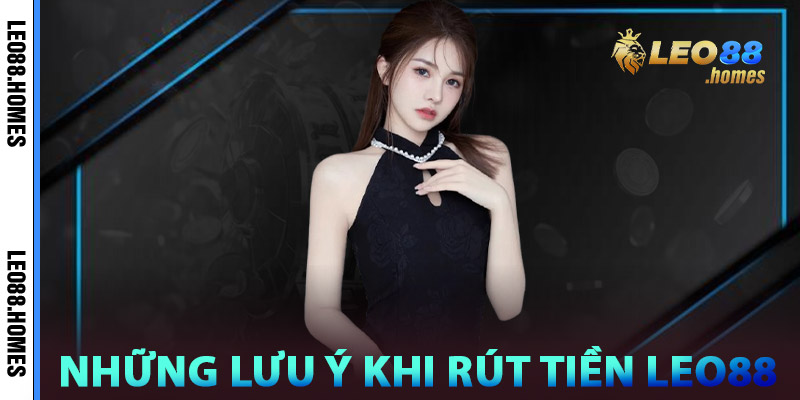 Những lưu ý khi rút tiền Leo88